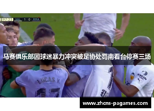 马赛俱乐部因球迷暴力冲突被足协处罚南看台停赛三场